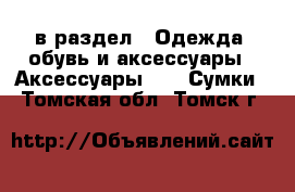  в раздел : Одежда, обувь и аксессуары » Аксессуары »  » Сумки . Томская обл.,Томск г.